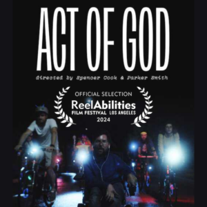 Text reads Act of God directed by Spencer Cook and Parker Smith. Official Selection ReelAbilities Film Festival Los Angeles 2024 Official Selection Laurel. A group of people on their bikes in the dark with their bike lights turned on. The front man is on a power wheel chair. 